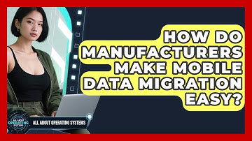 How Do Manufacturers Make Mobile Data Migration Easy? - All About Operating Systems