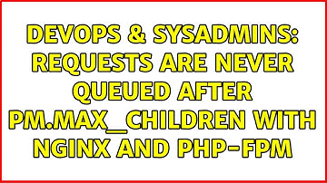 DevOps & SysAdmins: Requests are never queued after pm.max_children with Nginx and PHP-FPM