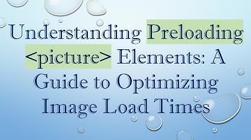 Understanding Preloading  picture  Elements: A Guide to Optimizing Image Load Times