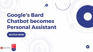 Googles Bard AI Chatbot Upgraded to Personal Assistant | Algoworks