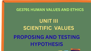 Proposing and testing hypothesis/Human values and Ethics /GE3791/Scientific values