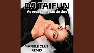 As Vrea Sa Ma Las De Tine (Manele Club Remix)