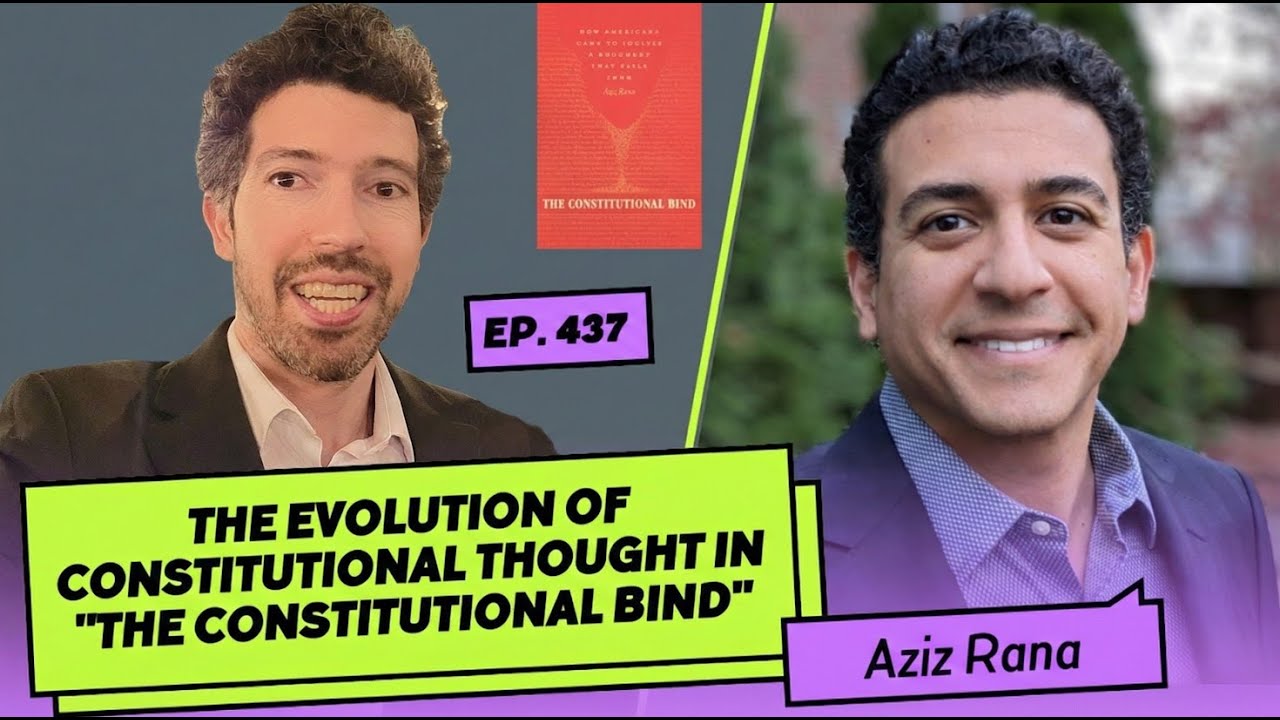 437: Aziz Rana | The Evolution of Constitutional Thought In 