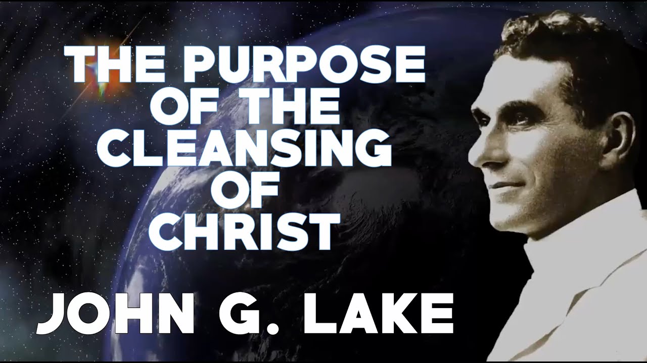 The Purpose of the Cleansing of Christ - John G  Lake