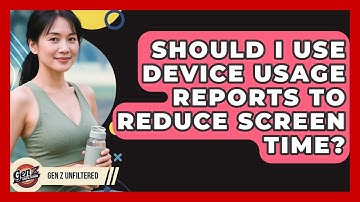Should I Use Device Usage Reports To Reduce Screen Time? - Gen Z Unfiltered