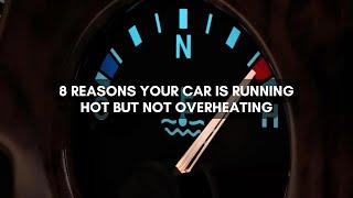 8 Reasons Your Car Is Running Hot But Not Overheating
