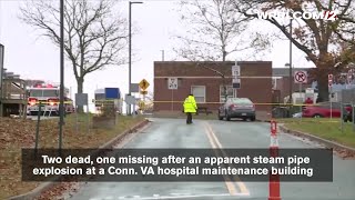 VIDEO NOW: 2 workers dead, 1 person missing in steam pipe explosion at Conn. VA hospital maintenance