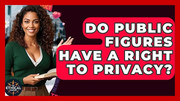 Do Public Figures Have A Right To Privacy? - The Ethical Compass