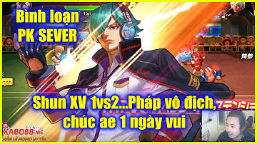 KOF - Bình loạn PK SEVER - Shun XV 1vs2 (Yashiro+Saiki) e Minz chúc ae 1 ngày vui, Pháp vô địch !!!