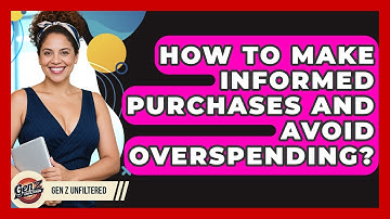 How To Make Informed Purchases And Avoid Overspending? - Gen Z Unfiltered