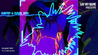 [Dubstep & Future Bass] PROTOTYPE - Say My Name #futurebass #dubstep #edm