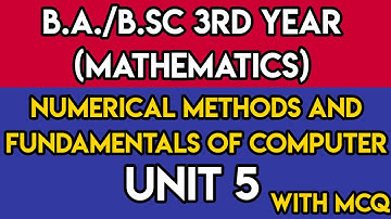 UNIT 5 || (NUMERICAL METHODS AND FUNDAMENTALS OF COMPUTER )|| B.Sc 3rd year || MATHEMATICS ||