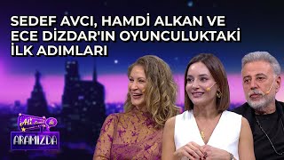 Sedef Avcı, Hamdi Alkan Ve Ece Dizdarın Oyunculuktaki İlk Adımları