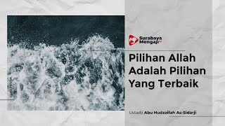 Pilihan Allah Adalah Pilihan Yang Terbaik - Ustadz Abu Hudzaifah As-Sidarji