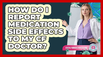 How Do I Report Medication Side Effects To My CF Doctor?
