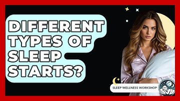 Different Types Of Sleep Starts? - Sleep Wellness Workshop