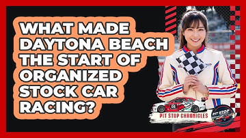 What Made Daytona Beach The Start Of Organized Stock Car Racing? - Pit Stop Chronicles