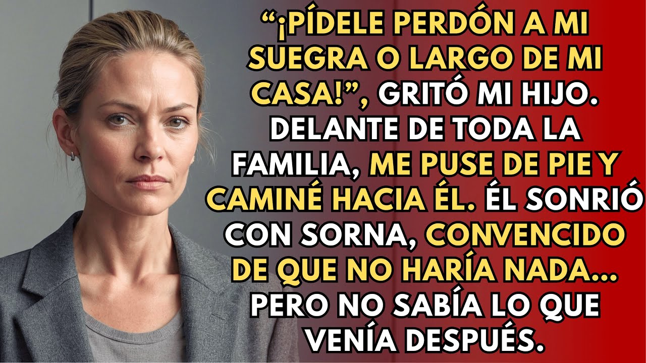 “¡PÍDELE PERDÓN A MI SUEGRA O LARGO DE MI CASA!”, gritó mi hijo — ¡delante de toda la familia…!