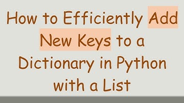 How to Efficiently Add New Keys to a Dictionary in Python with a List