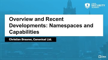 Overview and Recent Developments: Namespaces and Capabilities - Christian Brauner, Canonical Ltd.