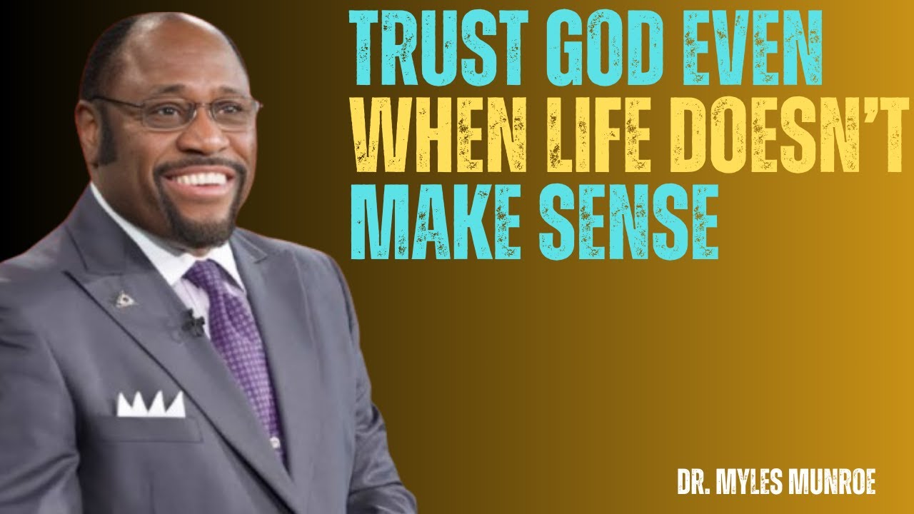 Trust God Even When Life Doesn’t Make Sense | Dr Myles Munroe - YouTube