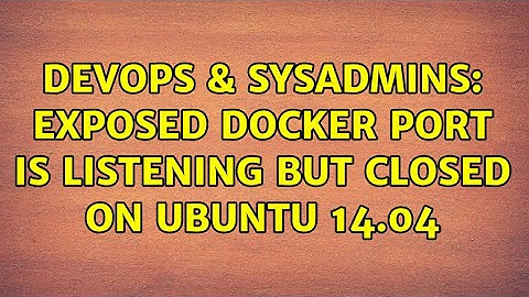 DevOps & SysAdmins: Exposed Docker port is listening but closed on Ubuntu 14.04