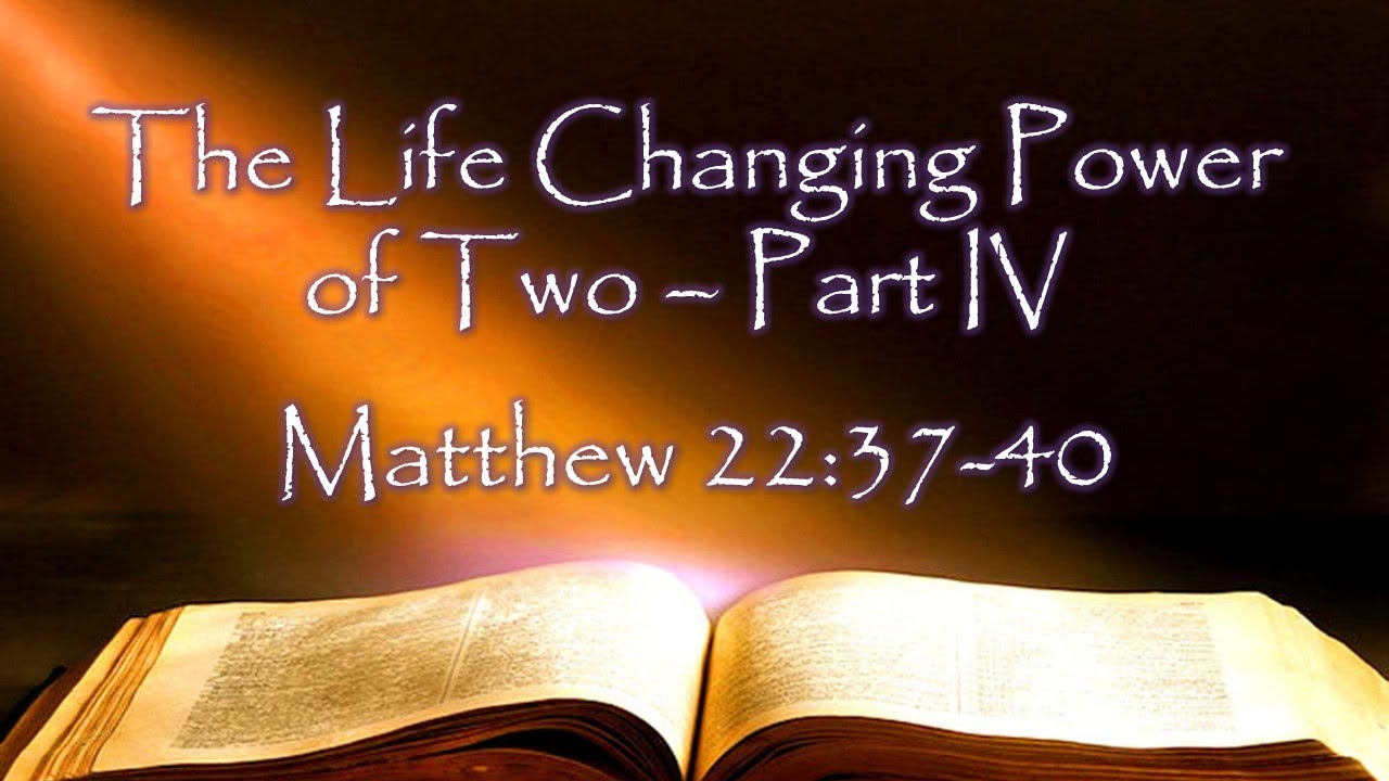 The Life Changing Power of Two - Part IV - Matthew 22:37-40 - YouTube
