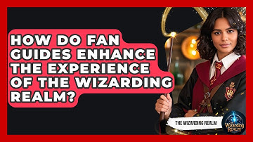 How Do Fan Guides Enhance the Experience of The Wizarding Realm? - The Wizarding Realm