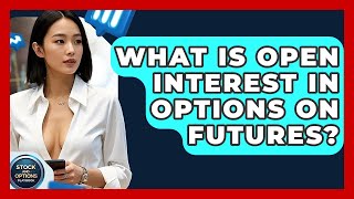 What Is Open Interest In Options On Futures? - Stock and Options Playbook
