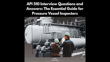 API 510 Interview Questions and Answers: The Essential Guide for Pressure Vessel Inspectors