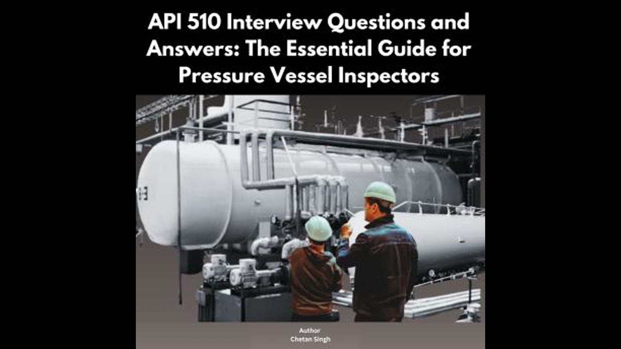 API 510 Interview Questions and Answers: The Essential Guide for Pressure Vessel Inspectors