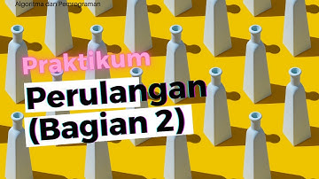 ALGORITMA DAN PEMROGRAMAN - PRAKTIKUM PERULANGAN BAGIAN 2 (PERTEMUAN 7)