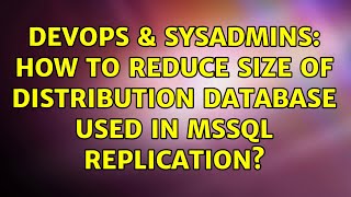 DevOps & SysAdmins: How to reduce size of Distribution database used in MSSQL replication? Wealth