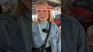 Alman Julia Ankara Halk Pazarında Nelere Şaşırdı