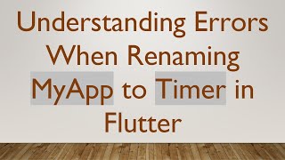 Understanding Errors When Renaming MyApp to Timer in Flutter