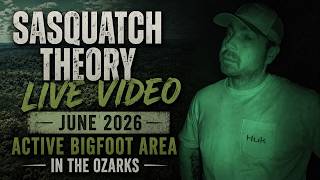 SASQUATCH THEORY LIVE | ACTIVE BIGFOOT ACTIVITY IN THE OZARKS • JUNE 2026