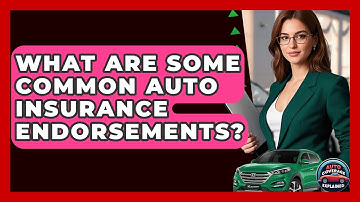 What Are Some Common Auto Insurance Endorsements? - Auto Coverage Explained