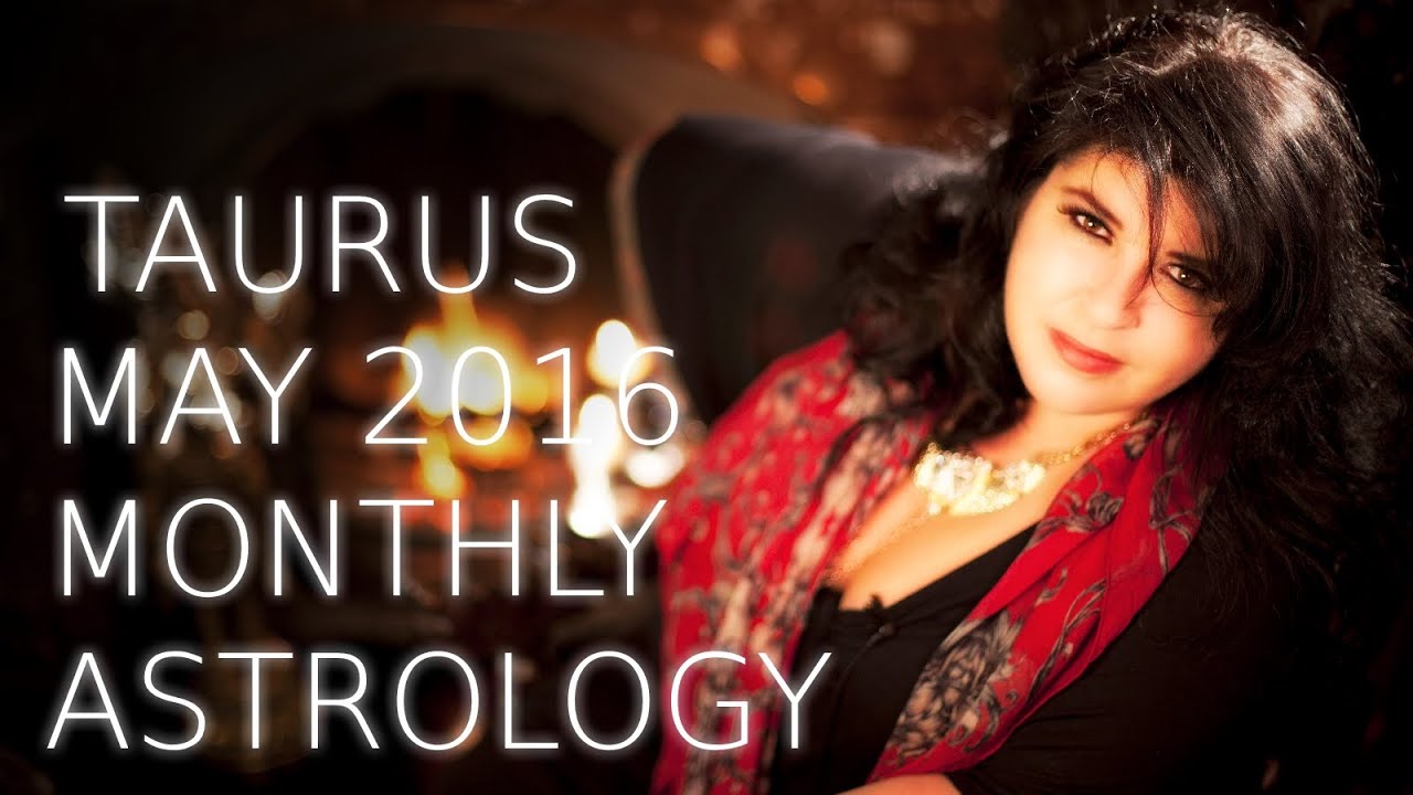 Taurus Monthly Astrology Forecast May 2016