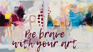 Be Brave with Your Art!