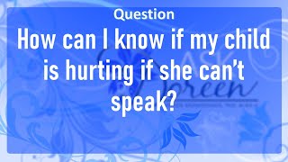 Ask Dr. Doreen: How Will I know my Child is Hurting if she cant Speak?