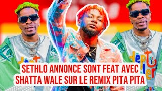 SETHLO ANNONCE SONT FEAT AVEC SHATTA WALE SUR LE REMIX PITA PITA