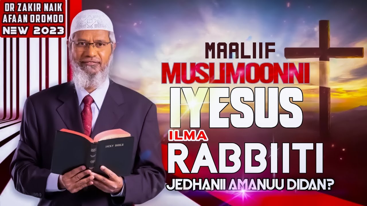 Dr zakir naik Afaan oromoo new 2023  Muslimooni malif Iyyesus Ilma Rabbiiti  jedhanii amanu didan