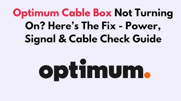 Optimum Cable Box Not Turning On? Here’s The Fix - Power, Signal & Cable Check Guide