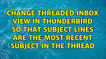 Change threaded inbox view in Thunderbird so that subject lines are the most recent subject in...