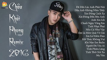Châu Khải Phong Remix 2025 - Liên Khúc Nhạc Trẻ Remix Hay Nhất Của Châu Khải Phong 2025