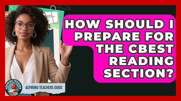 How Should I Prepare For The CBEST Reading Section? - Aspiring Teacher Guide