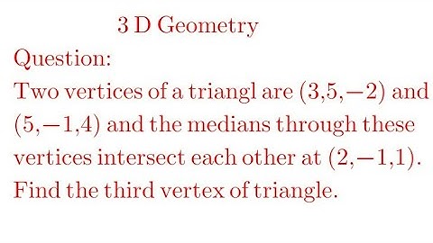 Two vertices of a triangle are (3,5-2) and (5,-1,4) and the medians through these vertices