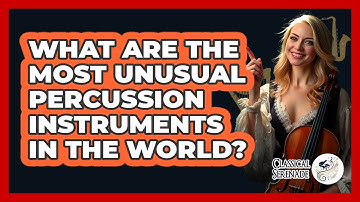 What Are The Most Unusual Percussion Instruments In The World? - Classical Serenade