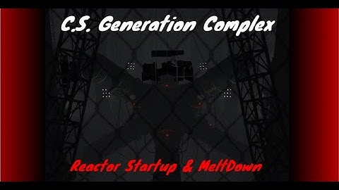 C.S. Generation Complex (Reactor Startup & Meltdown) [REUPLOAD]