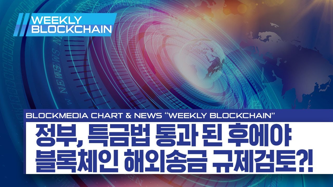 [위클리블록체인] 뉴스편 - 정부, 특금법 통과해야 블록체인 해외송금 규제?!